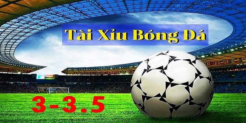 Kèo Tài Xỉu 3-3.5 Là Gì Và Cách Đọc Kèo Chuẩn Nhất